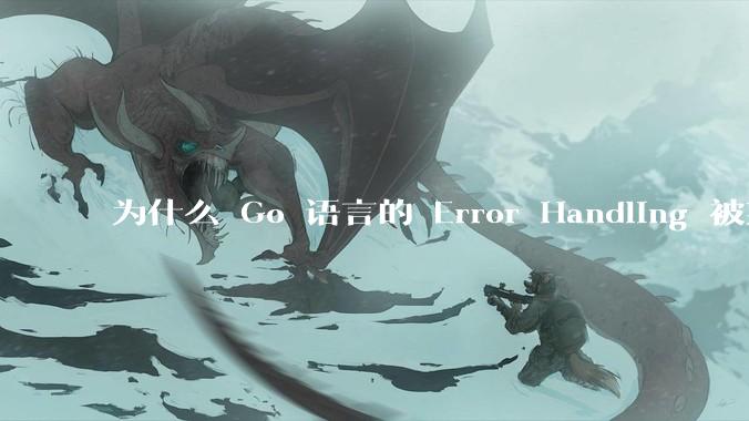 为什么 Go 语言的 Error Handling 被某些人认为是一个败笔？