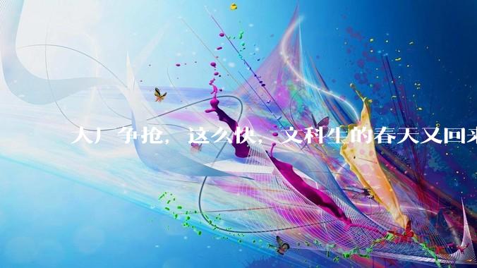 大厂争抢，这么快，文科生的春天又回来了？_行业_余思思_岗位