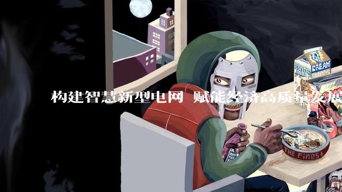 构建智慧新型电网 赋能经济高质量发展