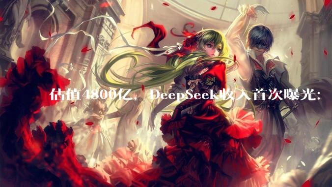 估值4800亿，DeepSeek收入首次曝光：最快明年IPO_Token_公司_融资