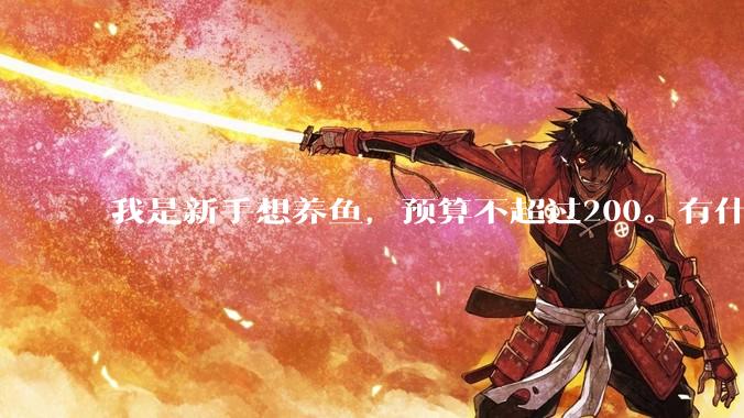 我是新手想养鱼，预算不超过200。有什么好的建议或者禁忌吗。？