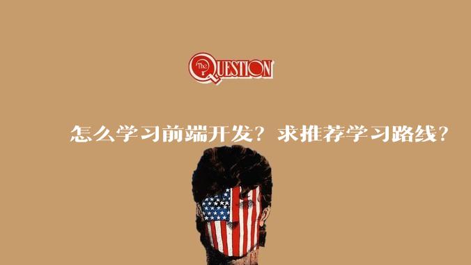 怎么学习前端开发？求推荐学习路线？